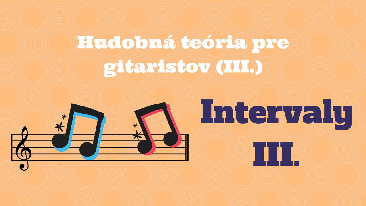 Hudobná teória pre gitaristov (III.) – Intervaly III.