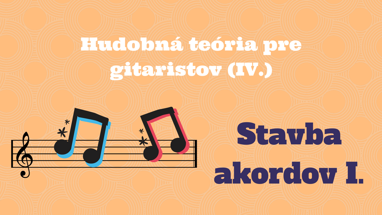 Hudobná teória pre gitaristov (IV.) – Stavba akordov (I.)