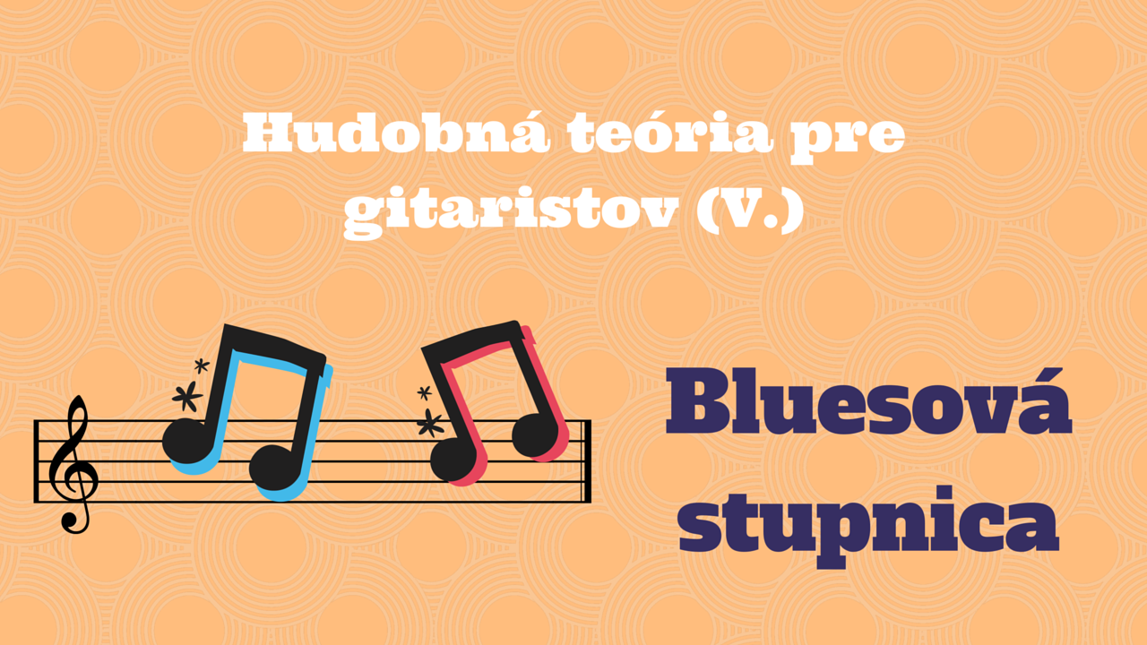 Hudobná teória pre gitaristov (V.) – Bluesová stupnica