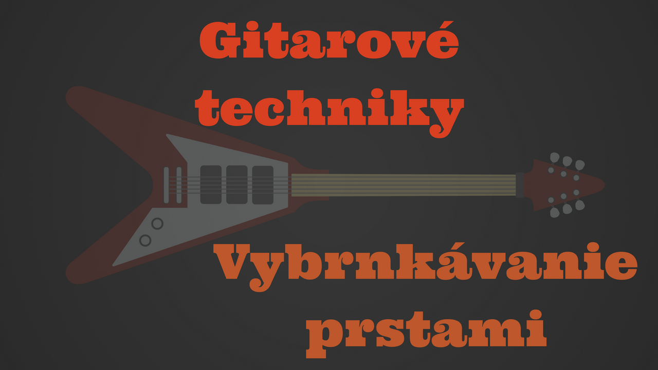 Gitarové techniky: Vybrnkávanie prstami