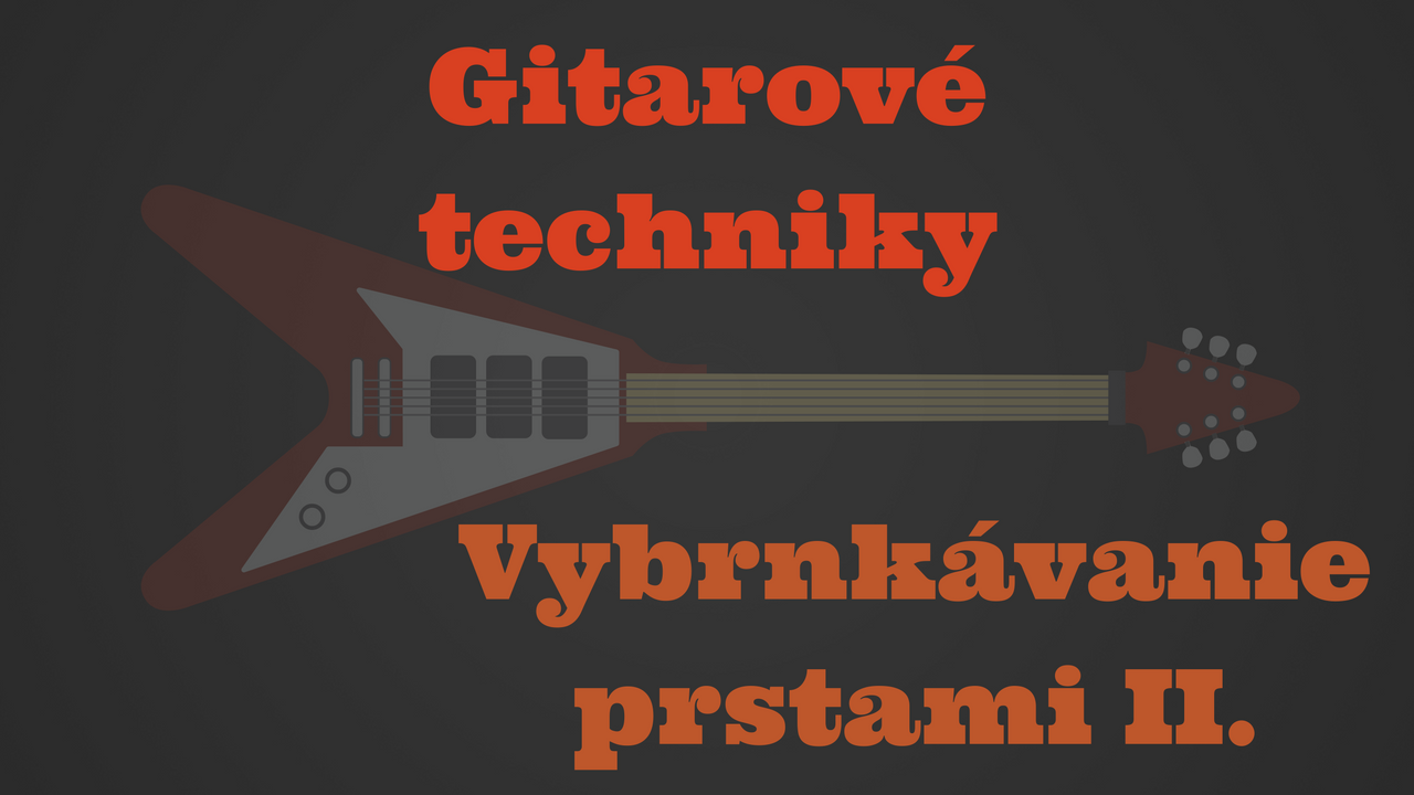 Gitarové techniky: Vybrnkávanie prstami (II.)