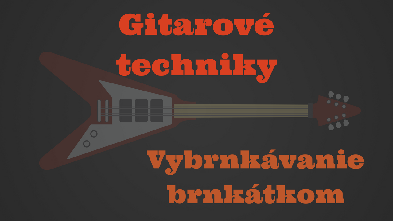 Gitarové techniky: Vybrnkávanie brnkátkom