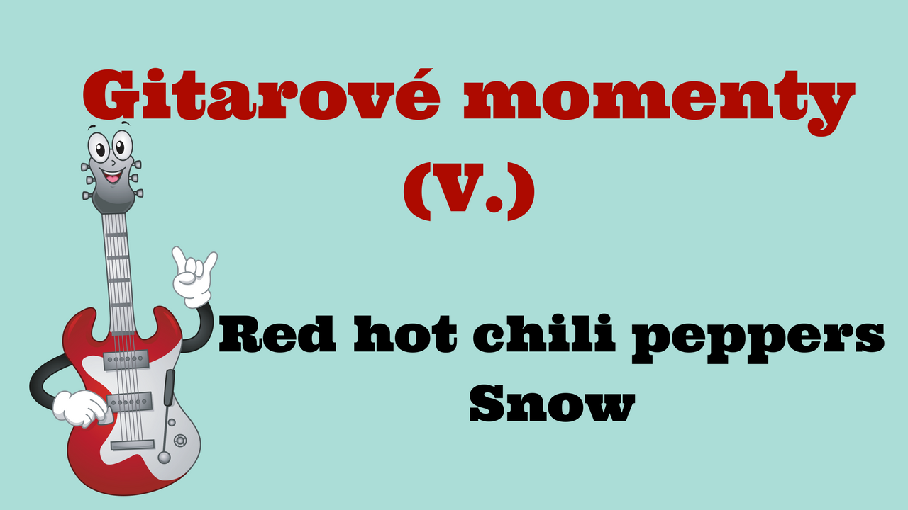 Gitarové momenty: Red hot chili peppers – Snow