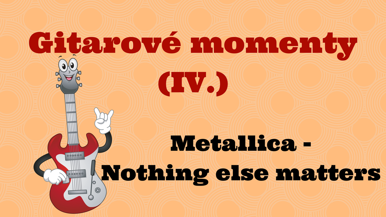 Gitarové momenty: Metallica – Nothing else matters