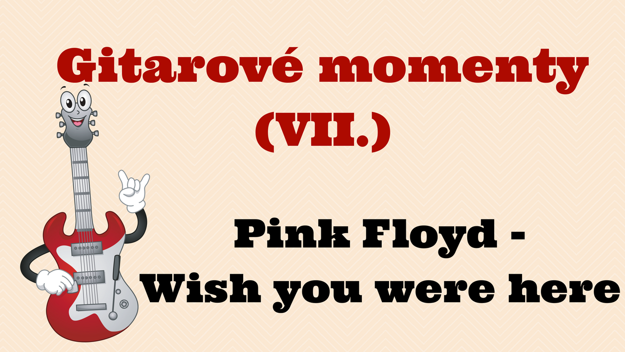 Gitarové momenty: Pink Floyd – Wish you were here