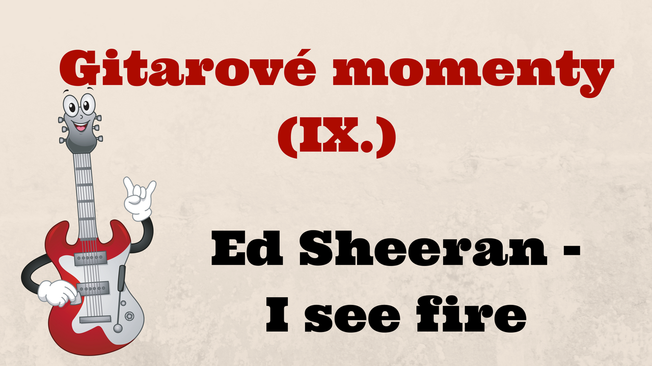 Gitarové momenty: Ed Sheeran – I see fire