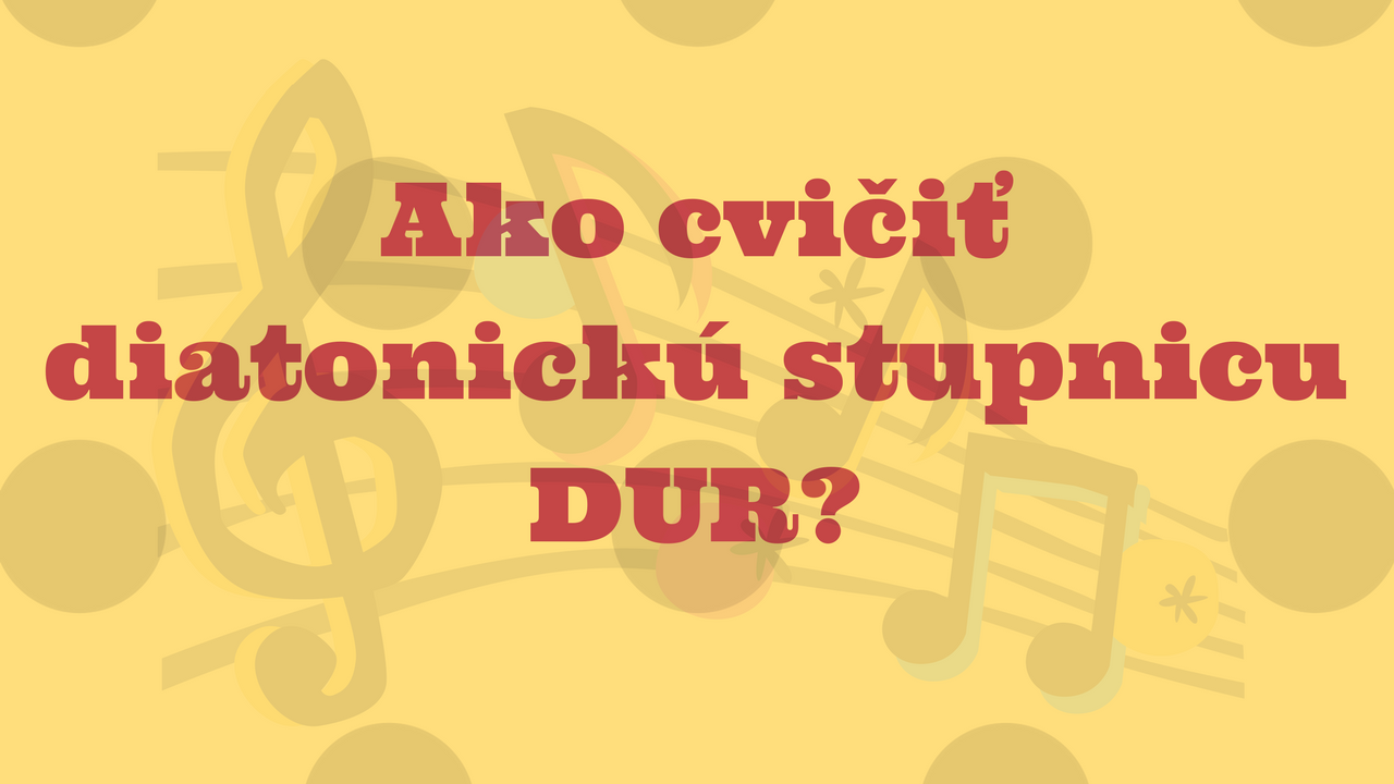 Ako cvičiť diatonickú stupnicu DUR?