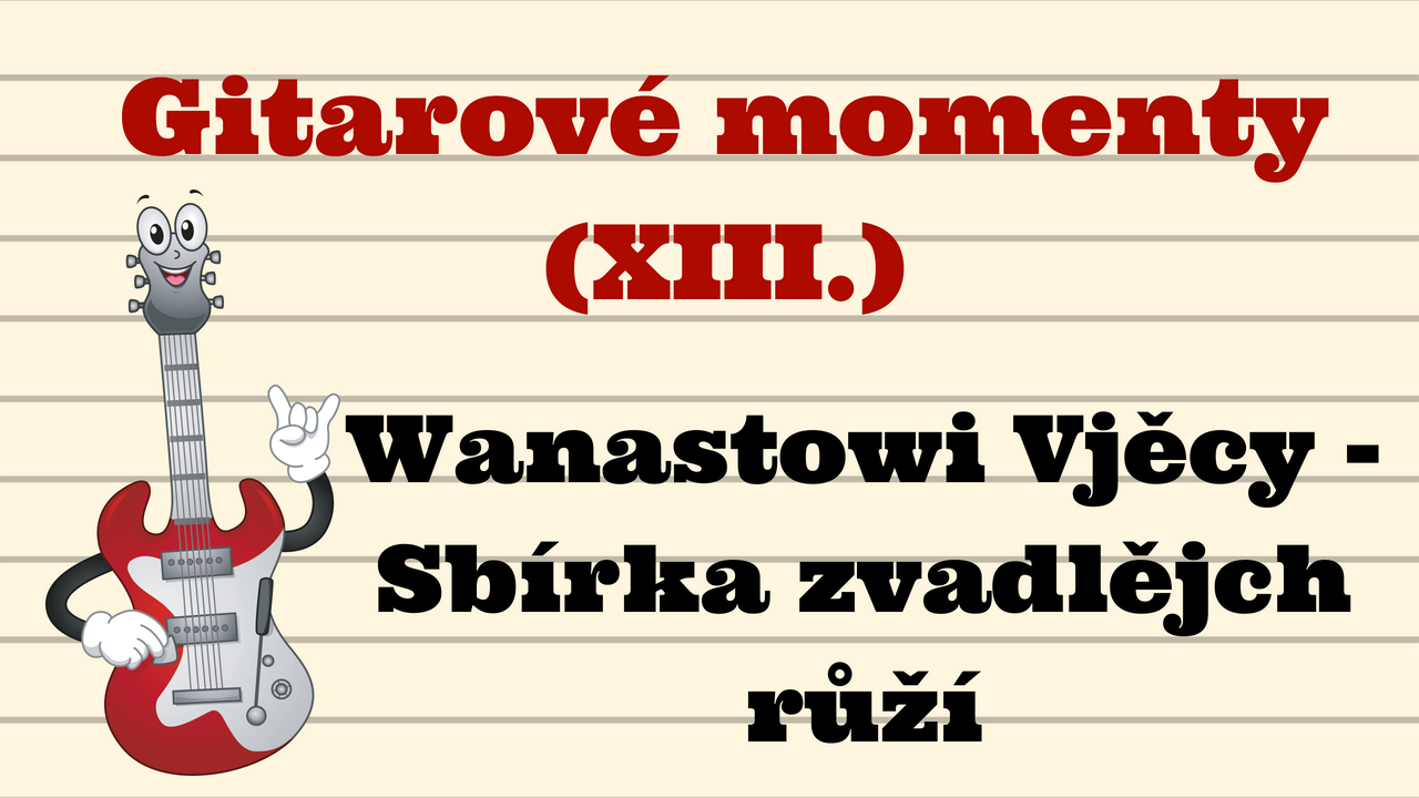 Gitarové momenty: Wanastowi Vjěcy – Sbírka zvadlějch růží