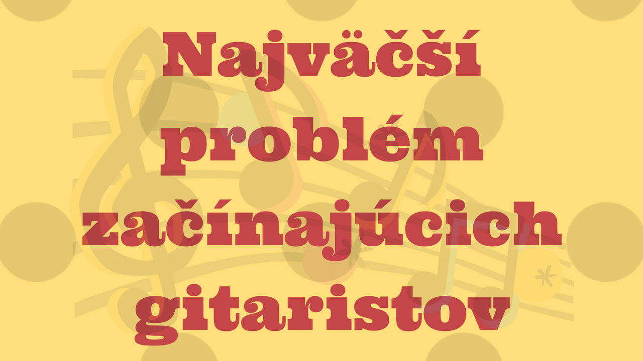 Najväčší problém začínajúcich gitaristov