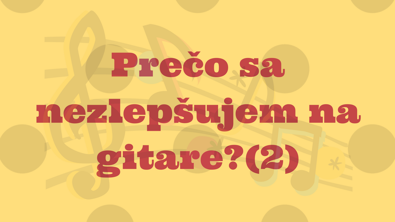 Prečo sa nezlepšujem na gitare (hoci pravidelne cvičím)?(2)