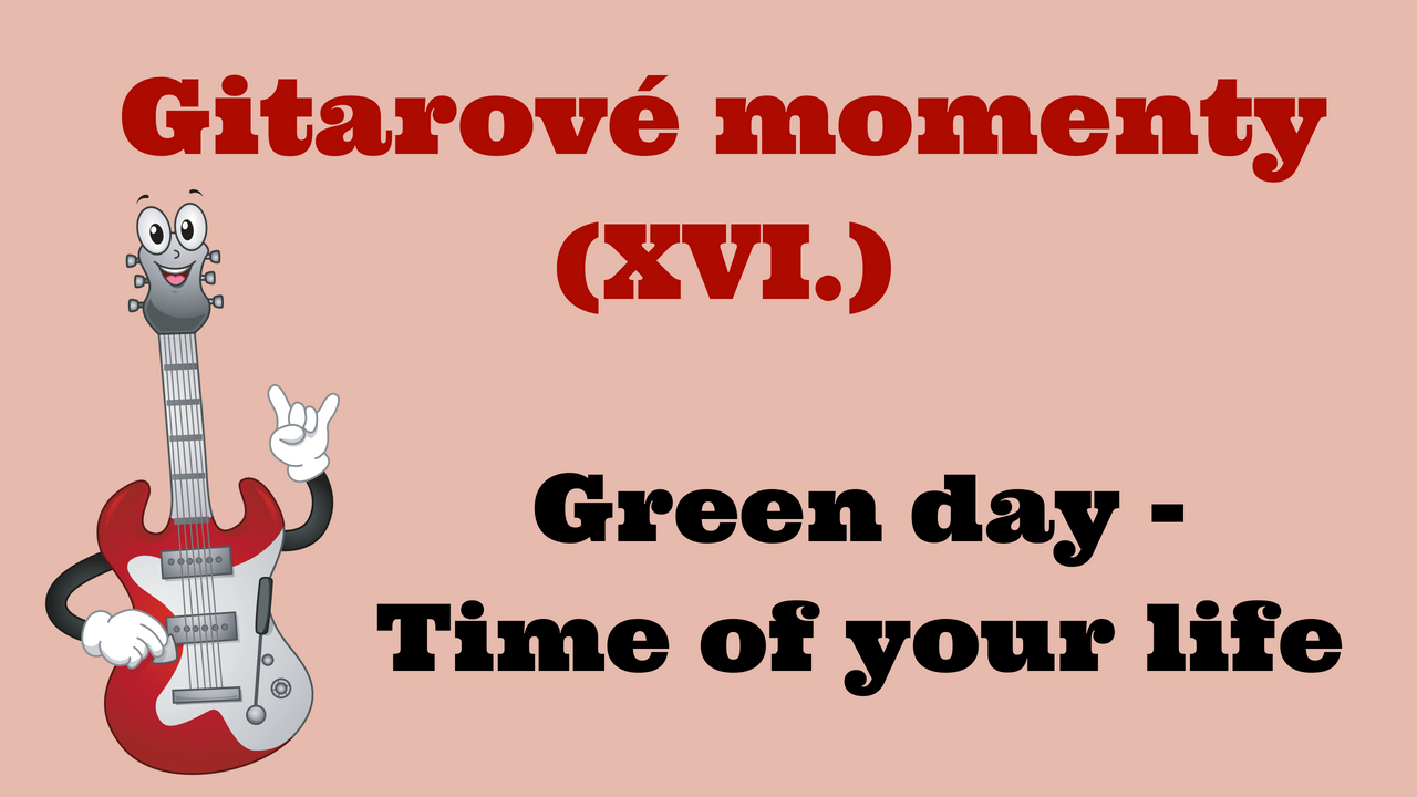 Gitarové momenty: Green day – Time of your life