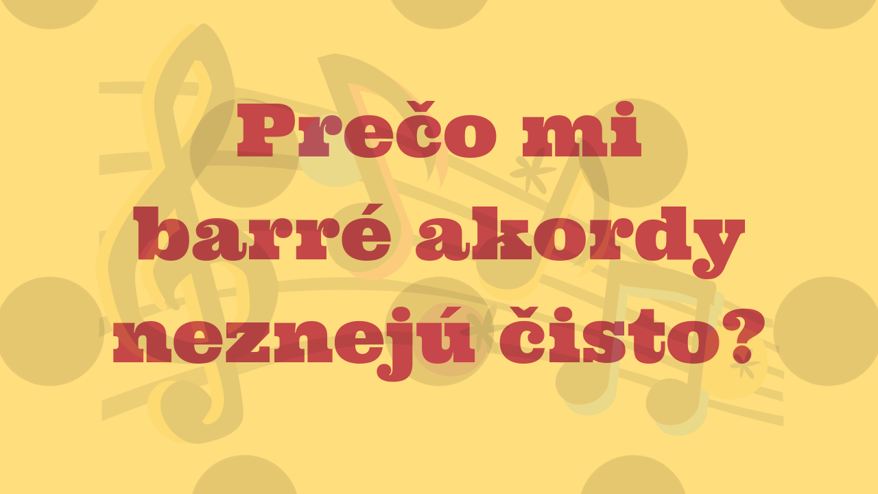 Prečo mi barré akordy neznejú čisto?