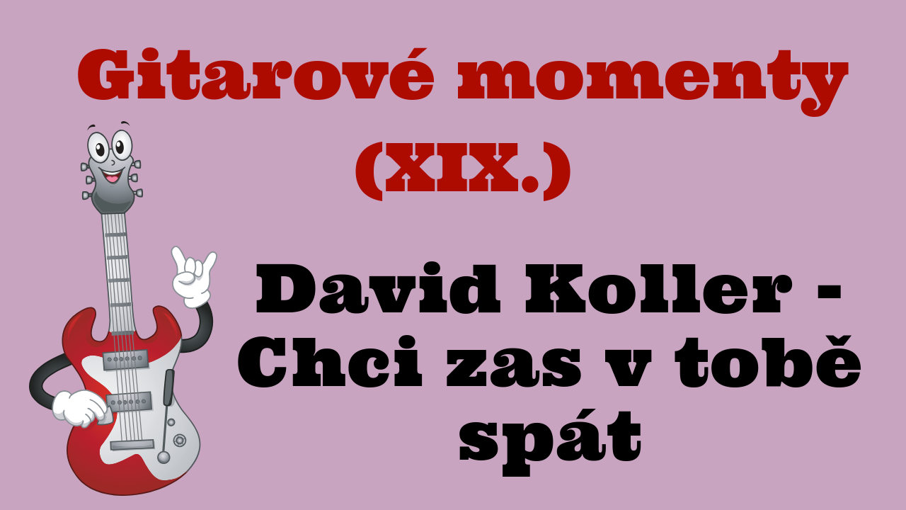 Gitarové momenty: David Koller – Chci zas v tobě spát