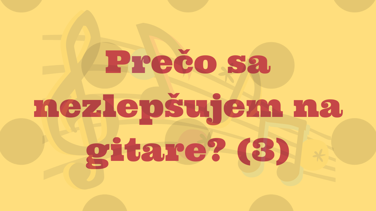 Prečo sa nezlepšujem na gitare (hoci pravidelne cvičím)?(3)