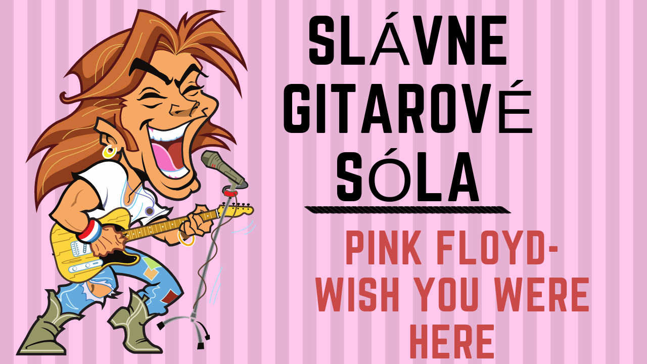 Slávne gitarové sóla: Pink Floyd – Wish you were here